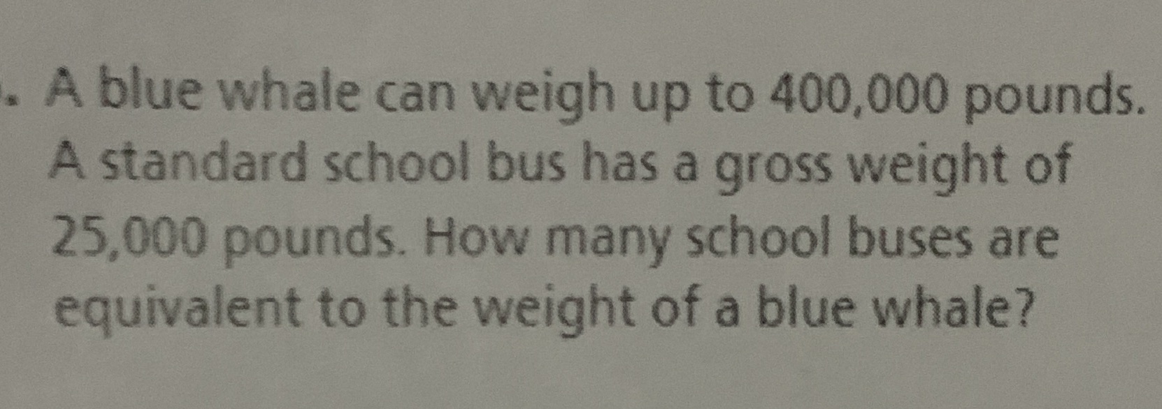 A blue whale can weigh up to 400,000 pounds. A