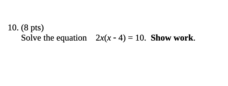 10. (8 pts) Solve the equation 2x(x - 4) = 10.