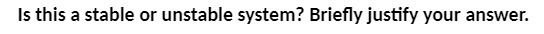 Is this a stable or unstable system? Briefly