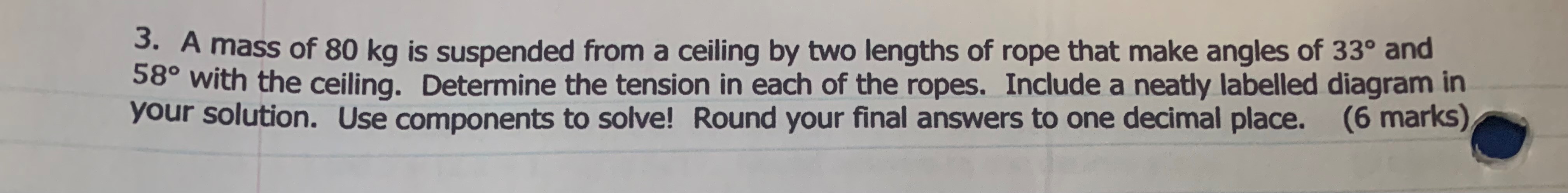 3. A mass of 80 kg is suspended from a ceiling by