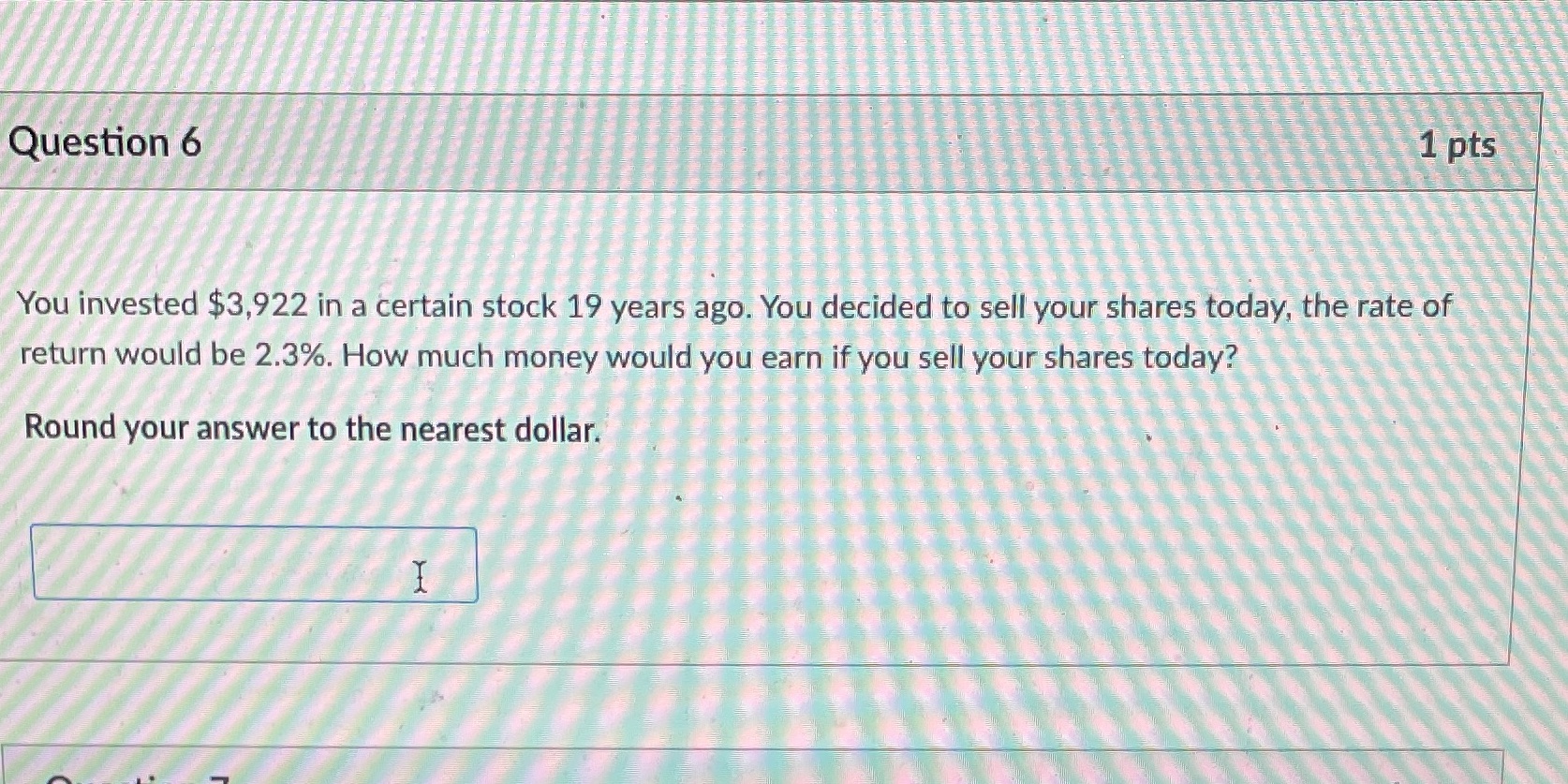 Question 6 1 pts You invested $3,922 in a certain