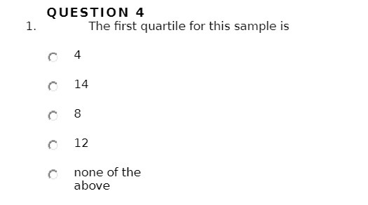 QUESTION 4 1. The first quartile for this sample