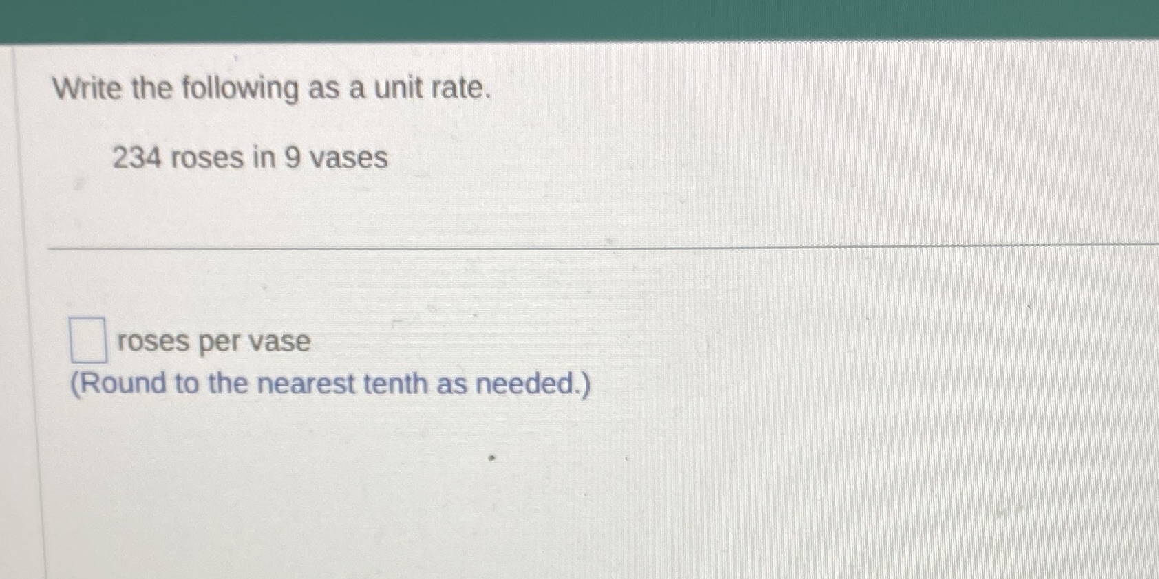 Write the following as a unit rate. 234 roses in