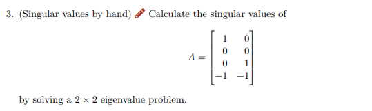 3. (Singular values by hand) Calculate the