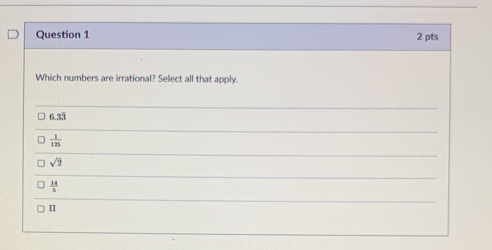 D Question 1 2 pts Which numbers are irrational?