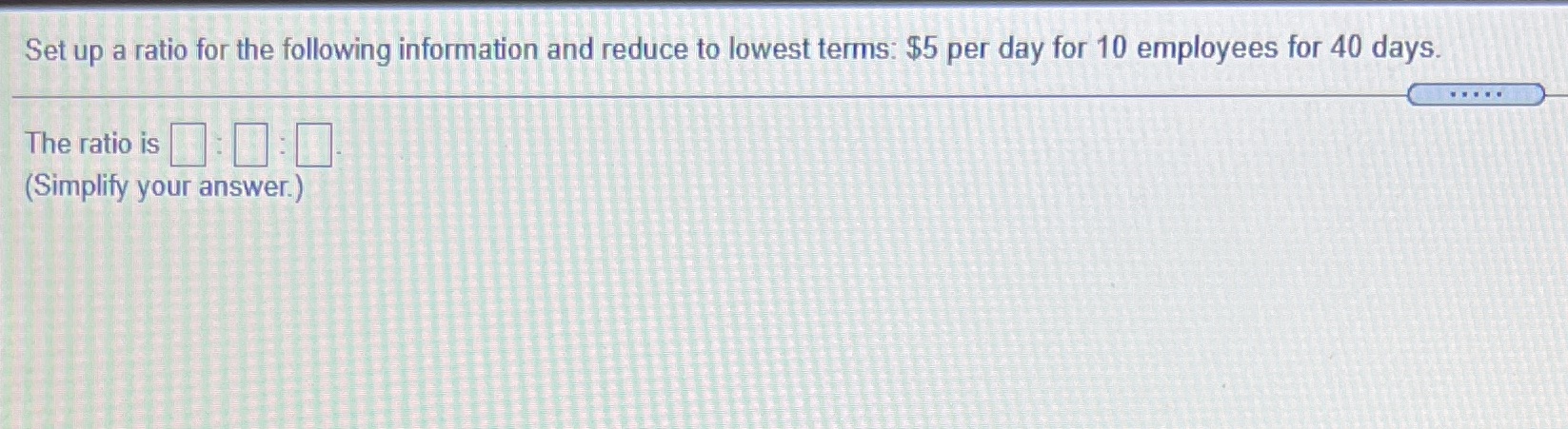 Set up a ratio for the following information and