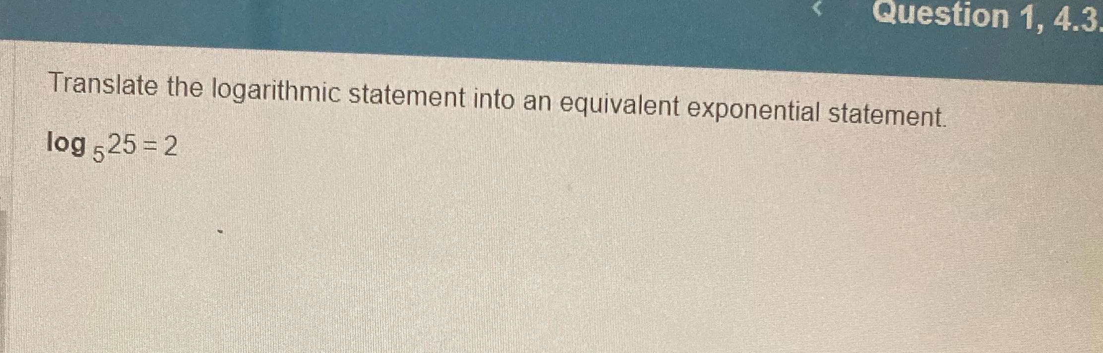 Exponential form of log(5)25=2 Question 1, 4.3