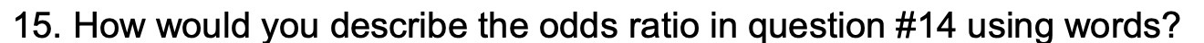 15. How would you describe the odds ratio in
