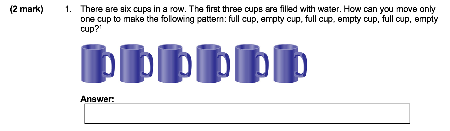 (2 mark) 1. There are six cups in a row. The