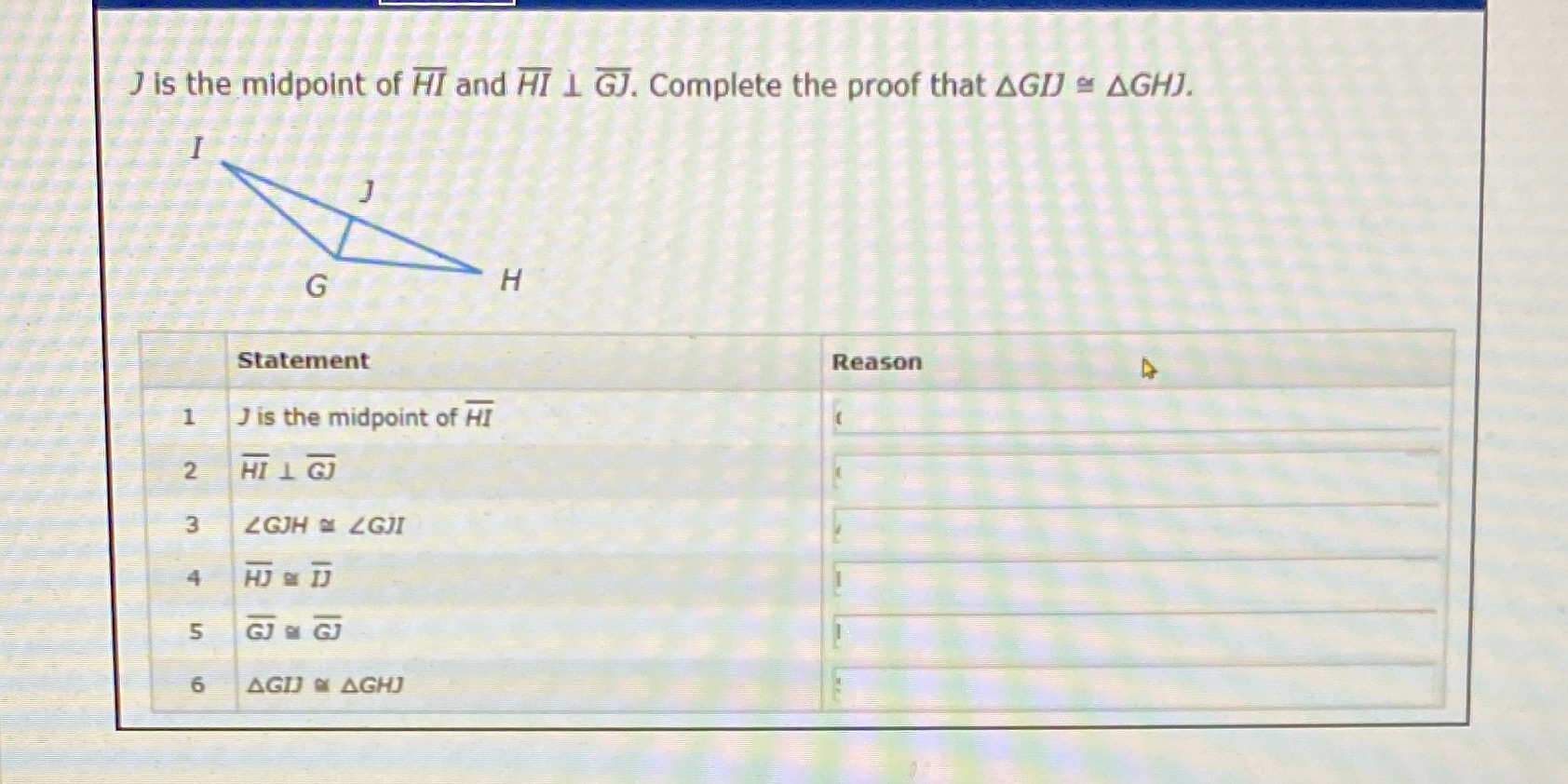 J is the midpoint of HI and HI 1 GJ. Complete the