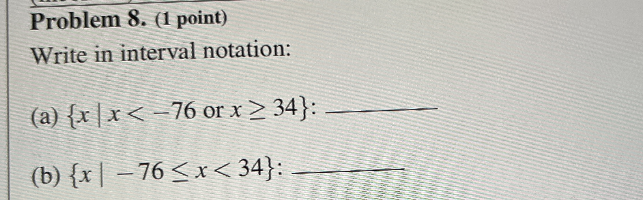 Problem 8. (1 point) Write in interval notation: