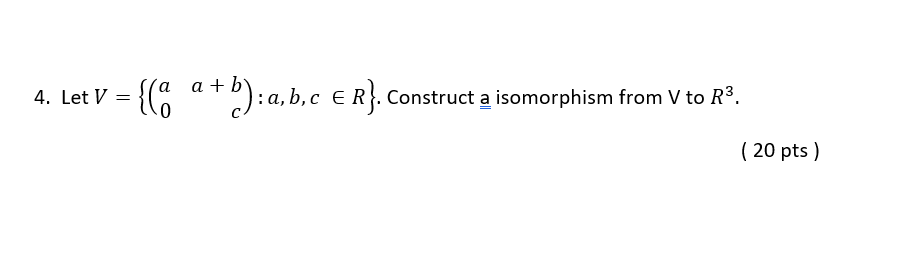 4. Let V = 1Co a a+b). a b,c ER . Construct a