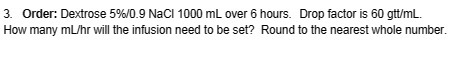 3. Order: Dextrose 5%/0.9 NaCl 1000 mL over 6