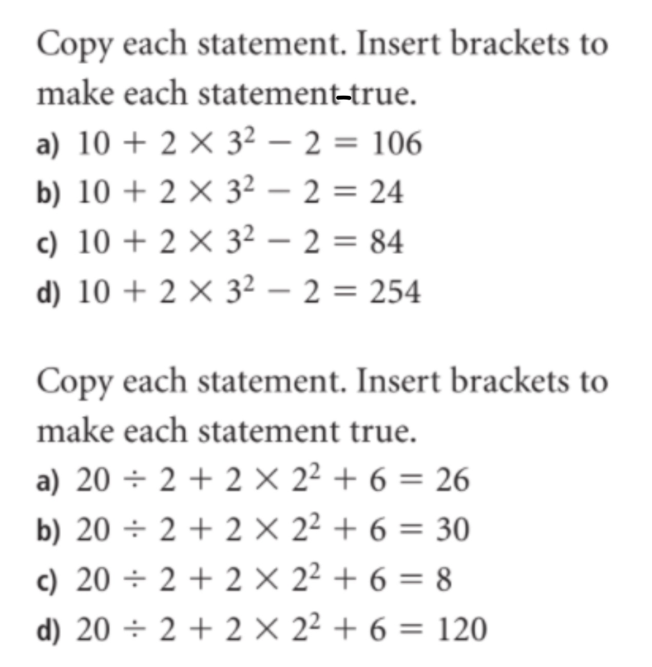 Copy each statement. Insert brackets to make each
