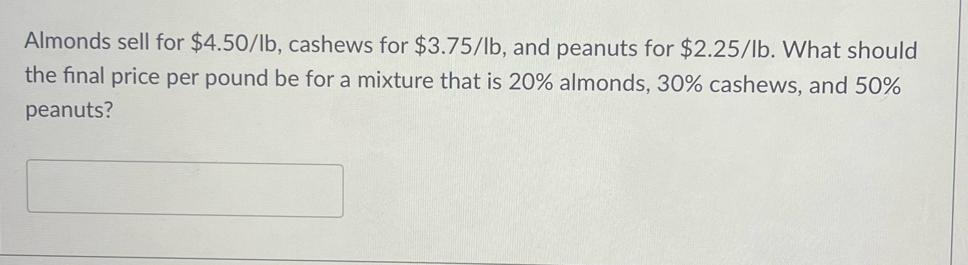 Almonds sell for $4.50/lb, cashews for $3.75/lb,