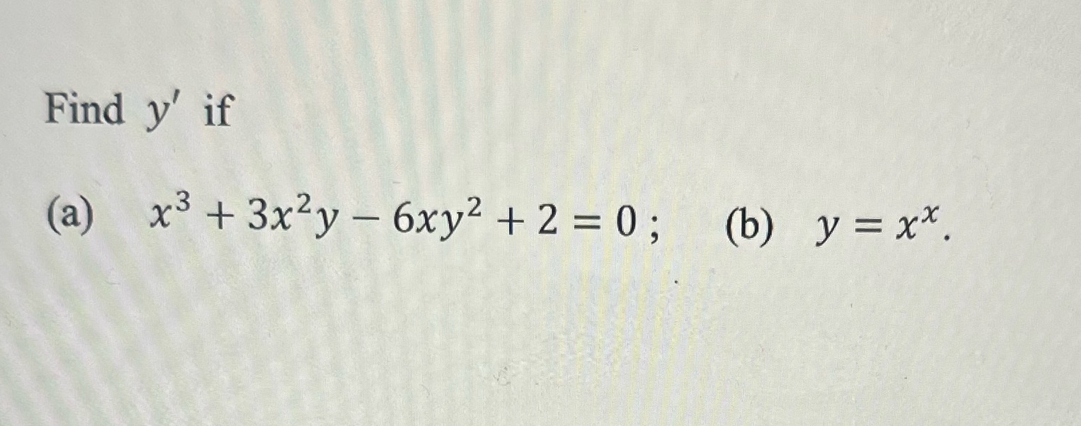 Find y' if (a) x3 + 3x2y - 6xy2 + 2 =0; (b)