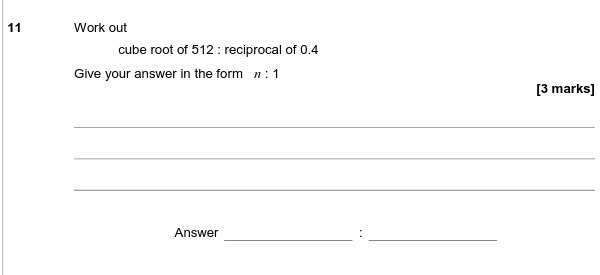 11 Work out cube root of 512 : reciprocal of 0.4