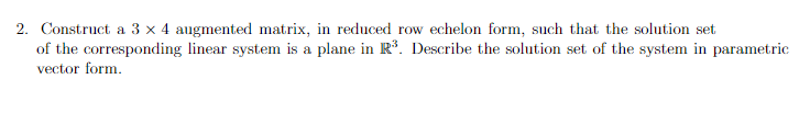 1. Construct a 3 x 4 augmented matrix, in reduced