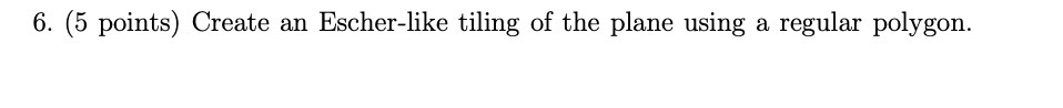 6. (5 points) Create an Escherlike tiling of the