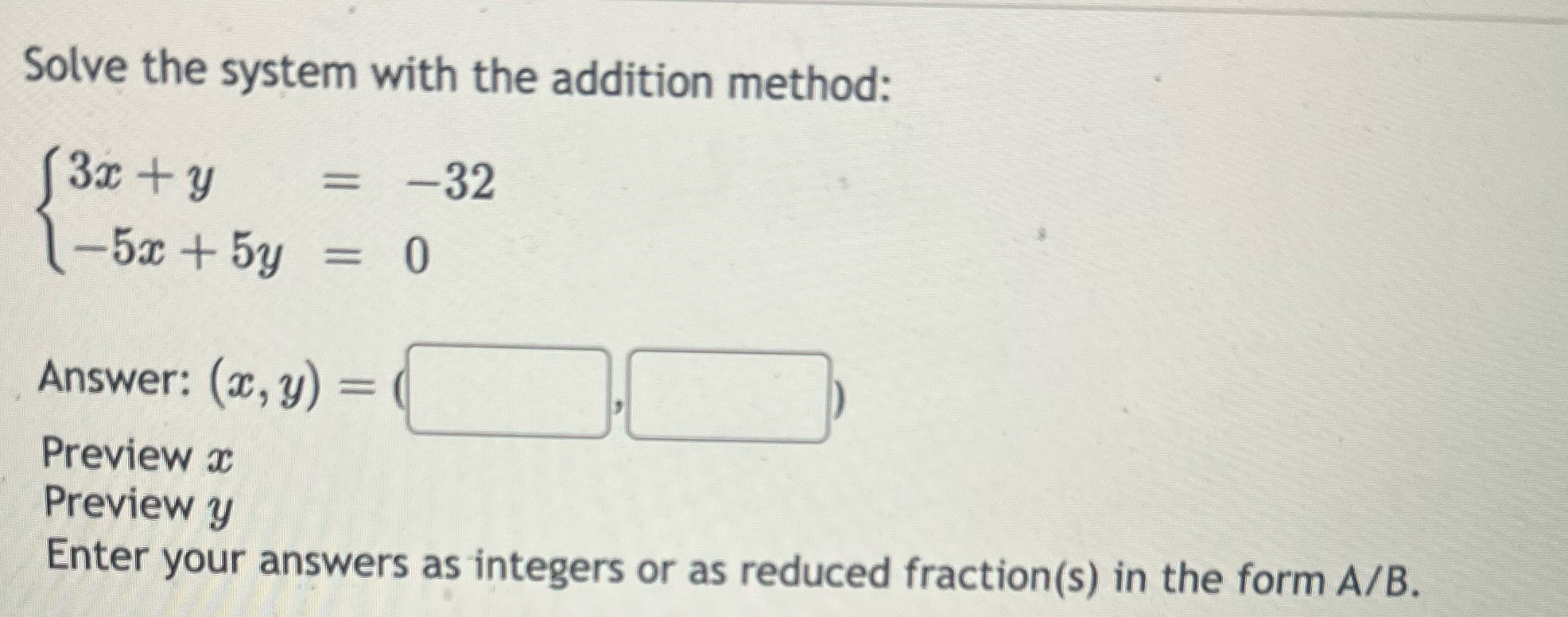 Solve the system with the addition method: = -32