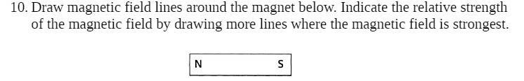 10. Draw magnetic field lines around the magnet