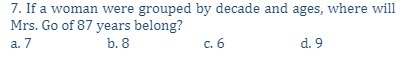 7. If a woman were grouped by decade and ages,