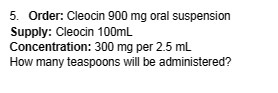 5. Order: Cleocin 900 mg oral suspension Supply: