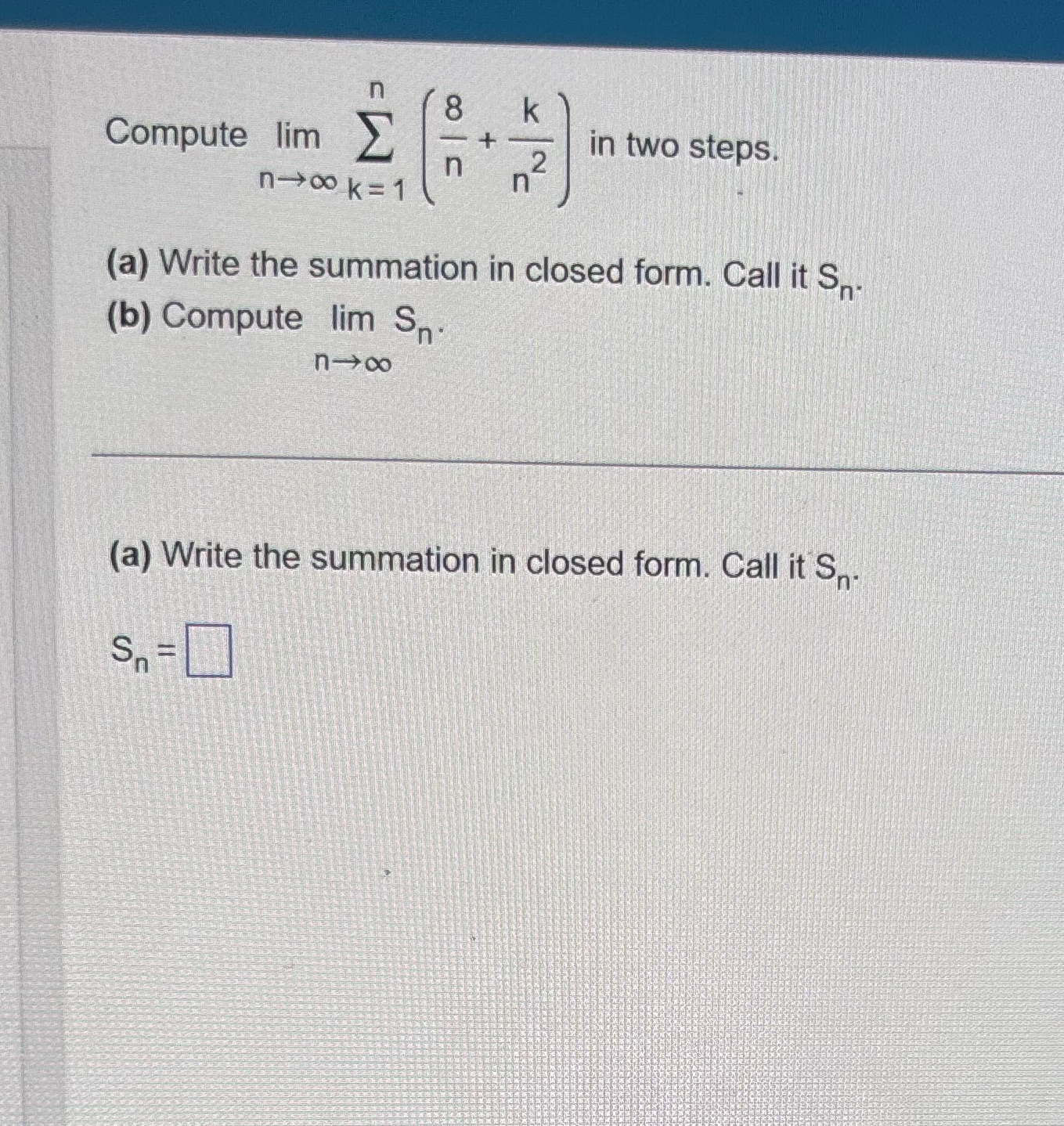 15 n 8 K Compute lim in two steps. n nook = 1 (a)