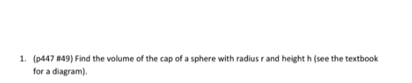 1. (p447 #49) Find the volume of the cap of a
