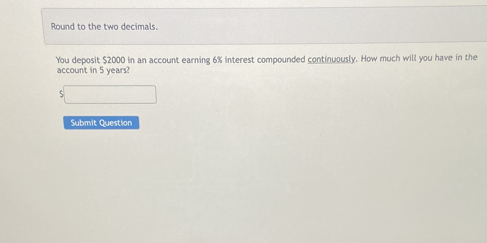 Round to the two decimals. You deposit $2000 in