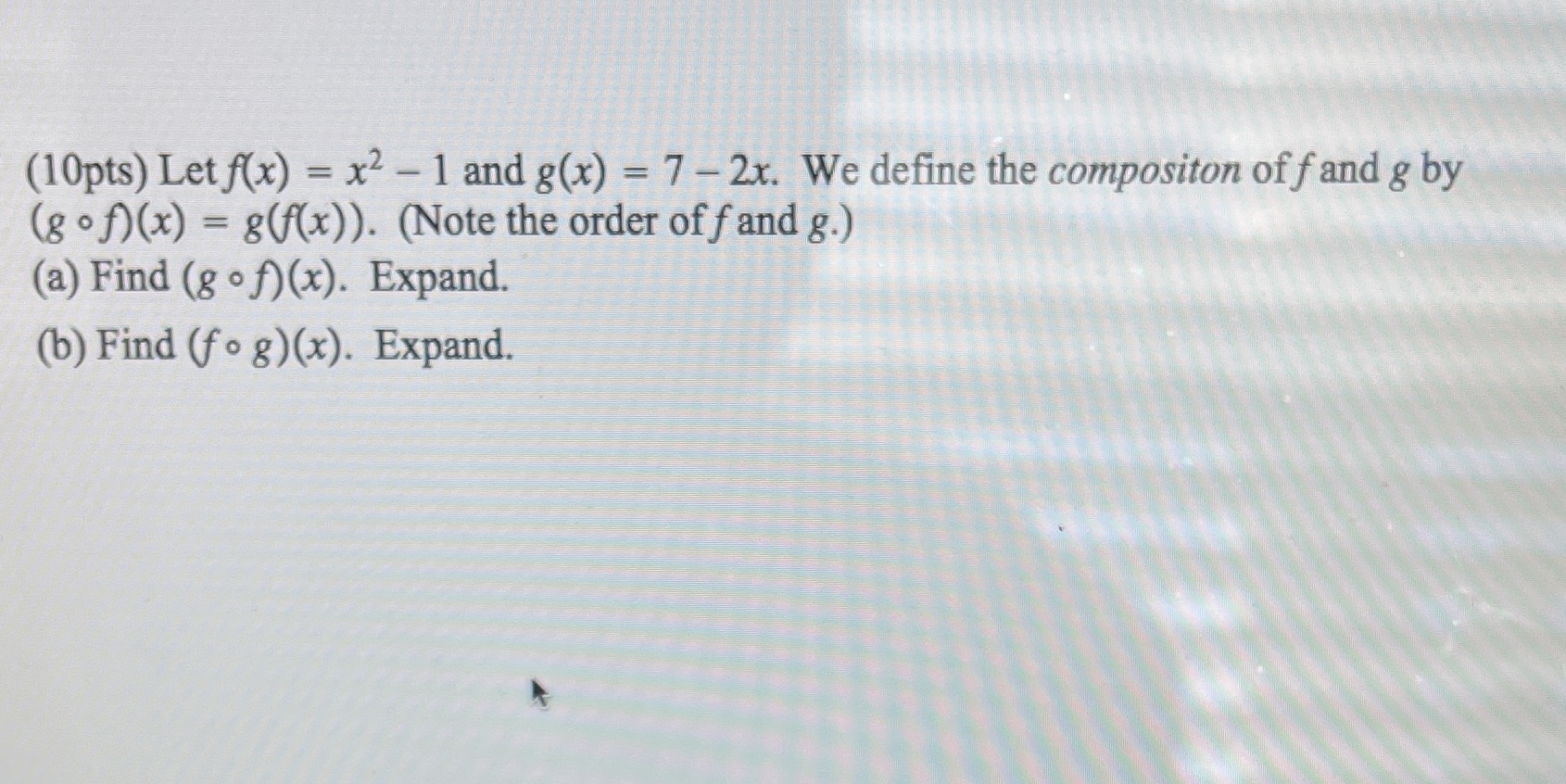 (10pts) Let f(x) = x2 - 1 and g(x) = 7-2x. We