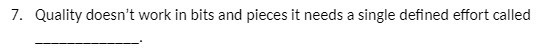 7. Quality doesn't work in bits and pieces