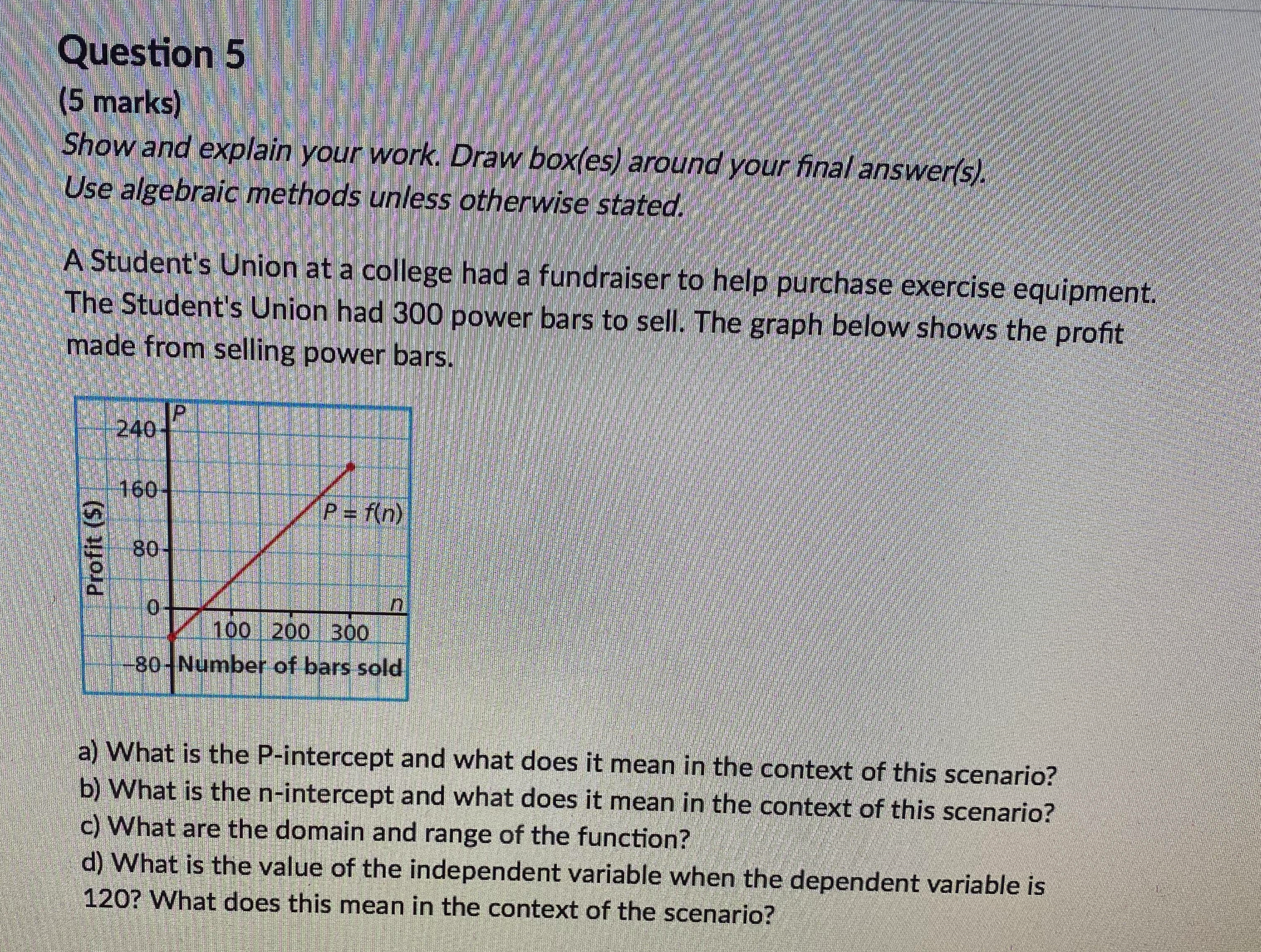 Question 5 (5 marks) Show and explain your work.