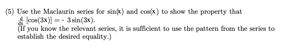 (5) Use the Maclaurin series for sin(x) and cos(x