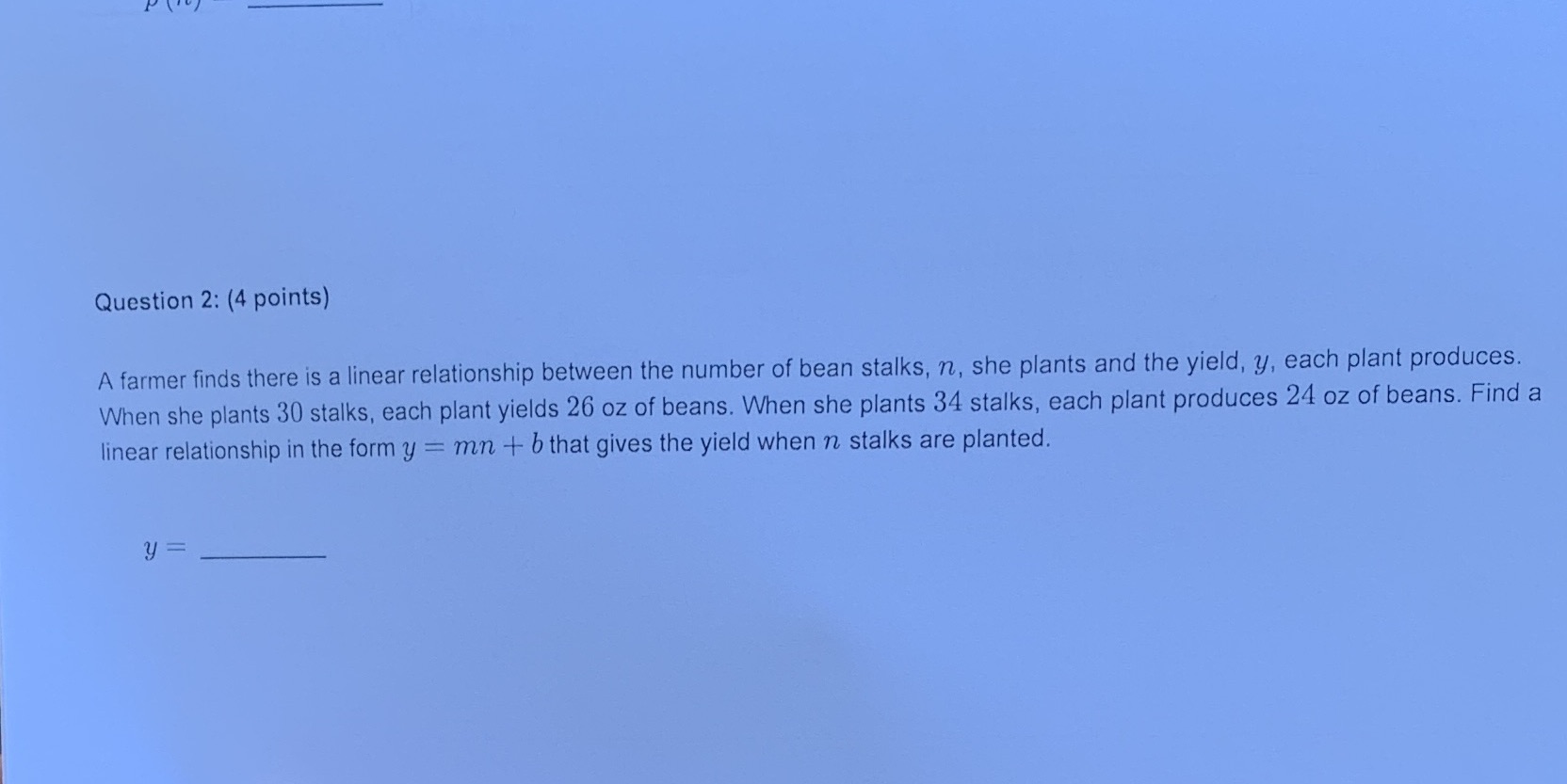 Question 2: (4 points) A farmer finds there is a