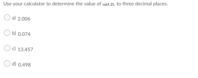 Use your calculator to determine the value of