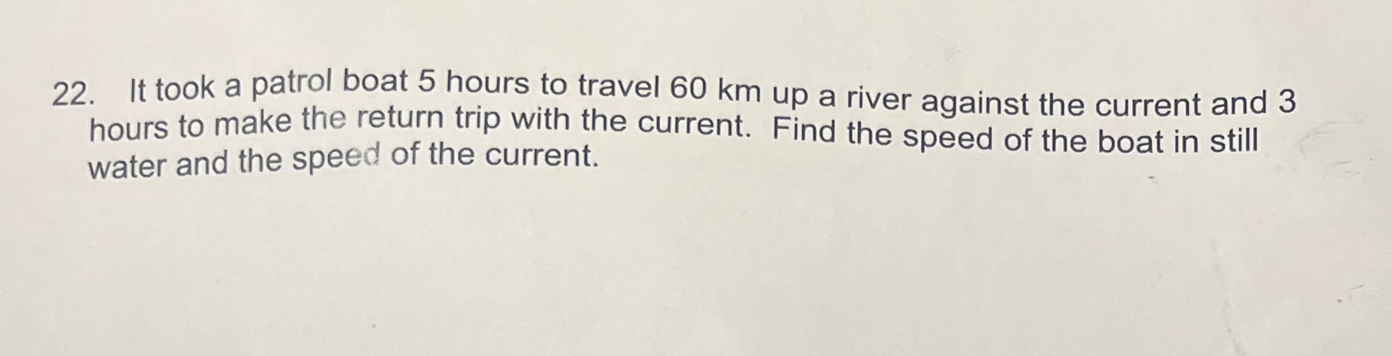 22. It took a patrol boat 5 hours to travel 60 km