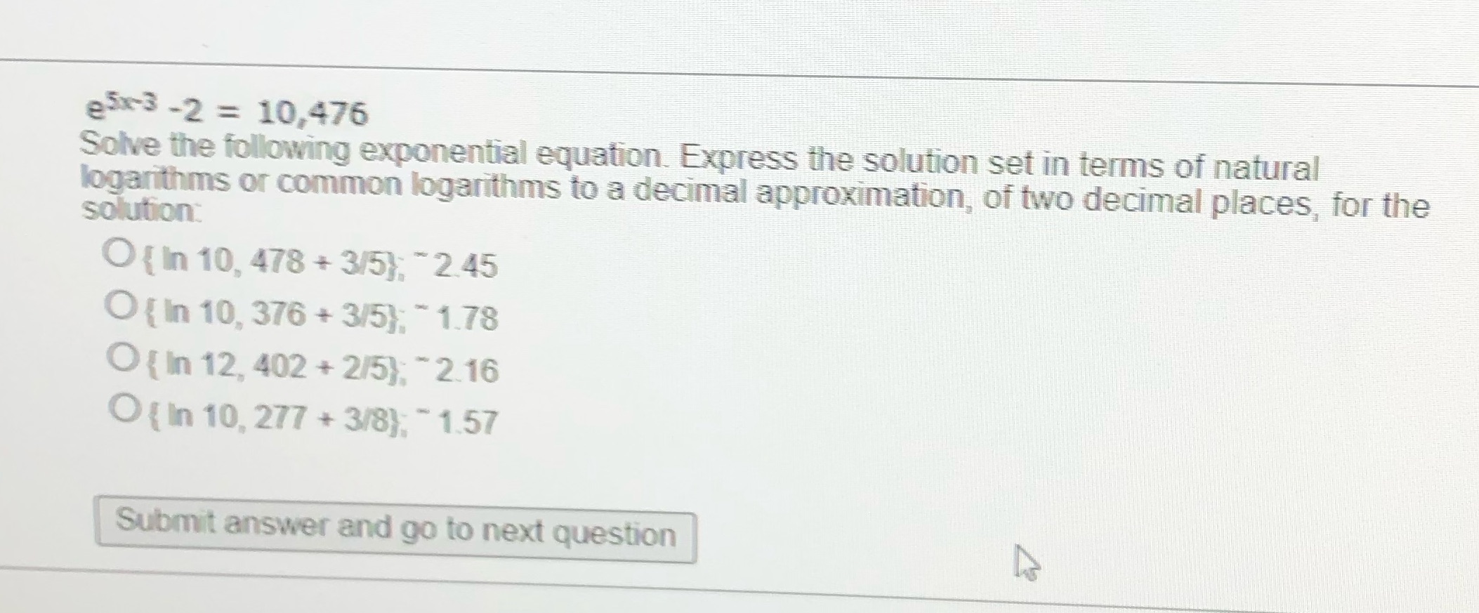 e 5x-3 -2 = 10,476 Solve the following