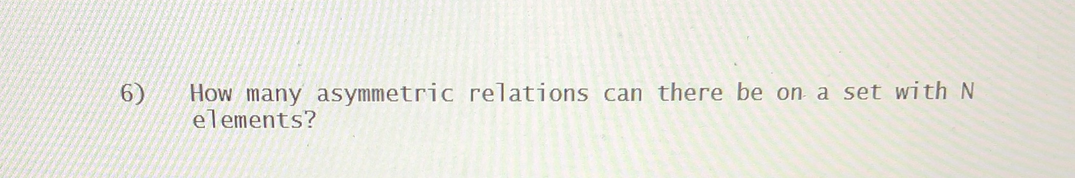 DISCRETE MATHS 6) How many asymmetric relations