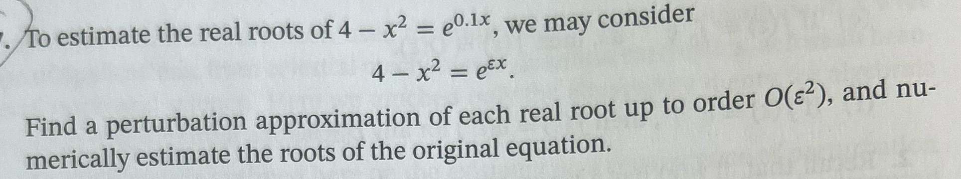 To estimate the real roots of 4 - x2 = e0.1x, we