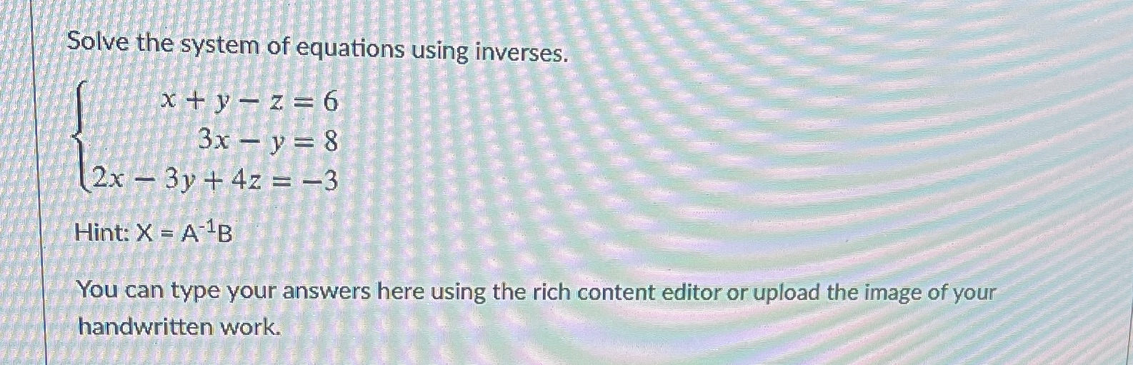 Solve the system of equations using inverses. XV=