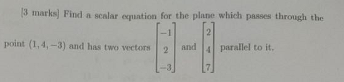 Q3 (3 marks] Find a scalar equation for the plane
