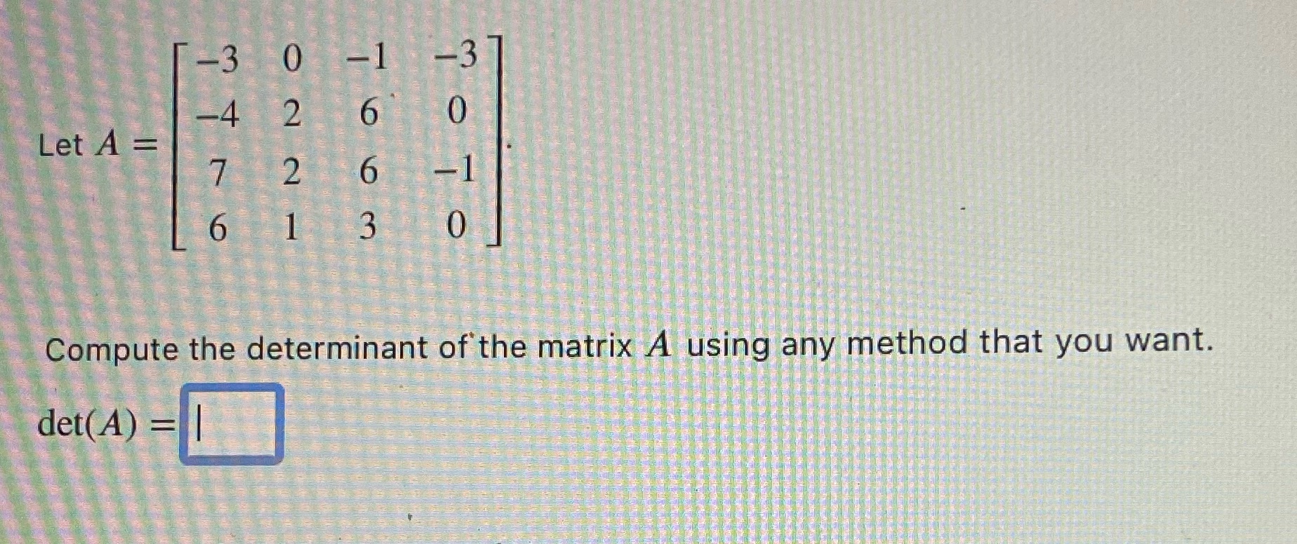 -4 Let A = O Low -NNO 7 6 Compute the determinant