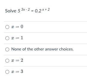Solve 5 3x - 2 = 0.2x+2 Of=0 Of=1 O None of the