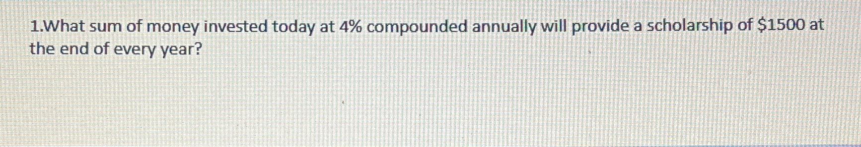 1.What sum of money invested today at 4%