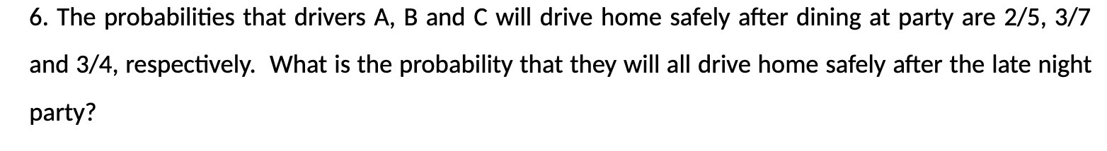 6. The probabilities that drivers A, B and C will