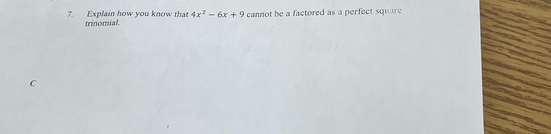 7. Explain how you know that 4x2 - 6x + 9 cannot