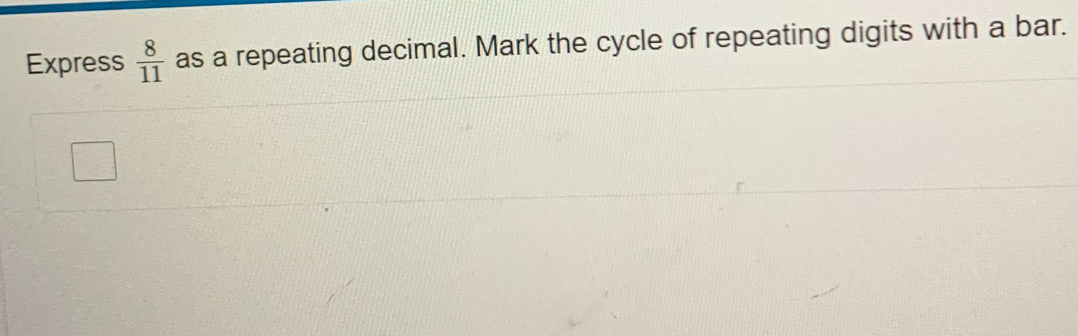 Express 8 1I as a repeating decimal. Mark the