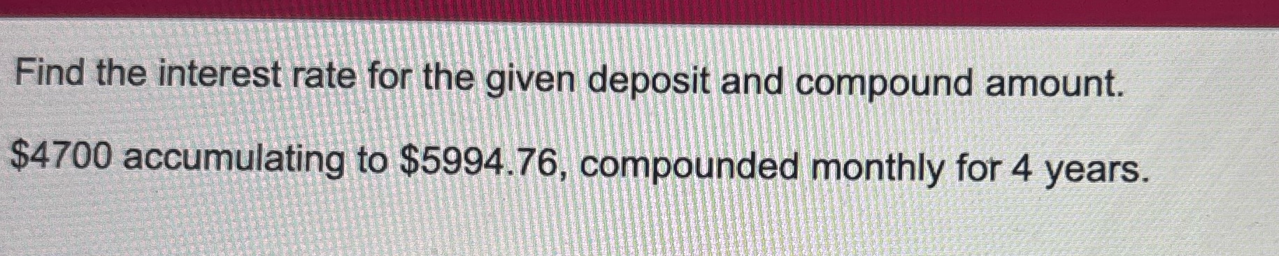 need help Find the interest rate for the given