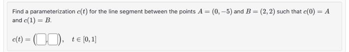 Find a parameterizatien c] fer the line segment